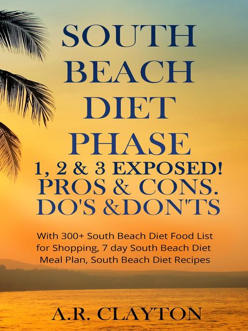 Title details for South beach Diet Phase 1, 2 & 3 EXPOSED! Pros & Cons. Do's & Don'ts. With 300+ South Beach Diet Food List for Shopping, 7 day South Beach Diet Meal Plan, South Beach Diet Recipes by A.R. Clayton - Available